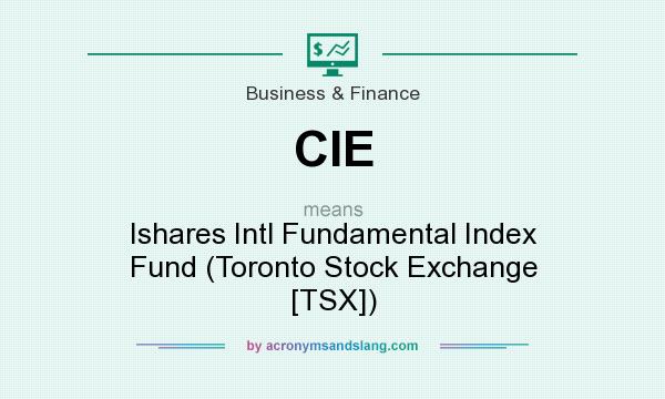 What does CIE mean? It stands for Ishares Intl Fundamental Index Fund (Toronto Stock Exchange [TSX])
