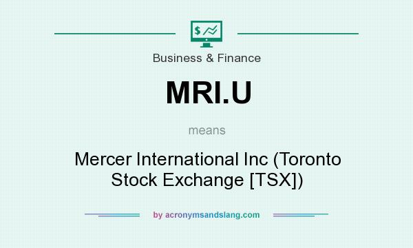 What does MRI.U mean? It stands for Mercer International Inc (Toronto Stock Exchange [TSX])