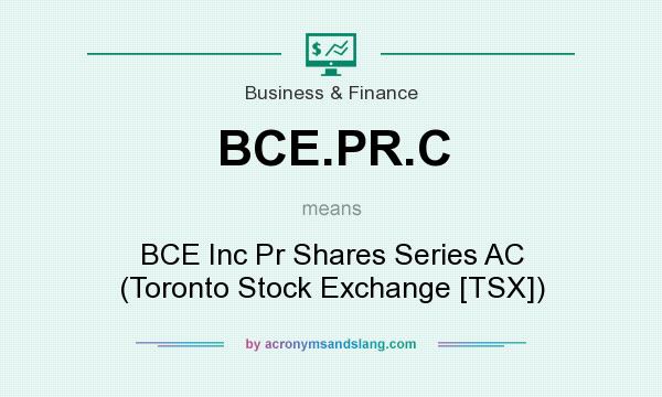 What does BCE.PR.C mean? It stands for BCE Inc Pr Shares Series AC (Toronto Stock Exchange [TSX])
