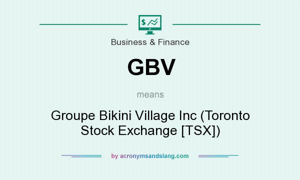 What does GBV mean? It stands for Groupe Bikini Village Inc (Toronto Stock Exchange [TSX])