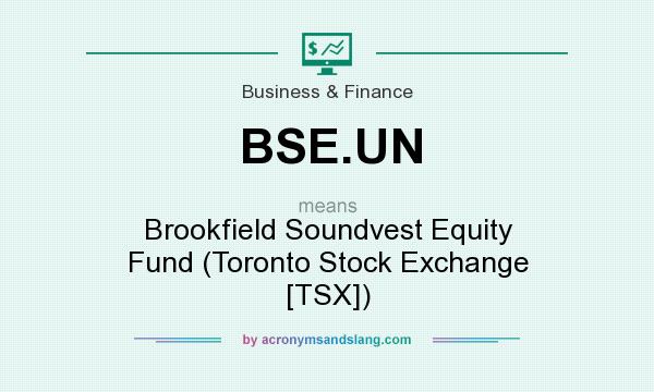 What does BSE.UN mean? It stands for Brookfield Soundvest Equity Fund (Toronto Stock Exchange [TSX])