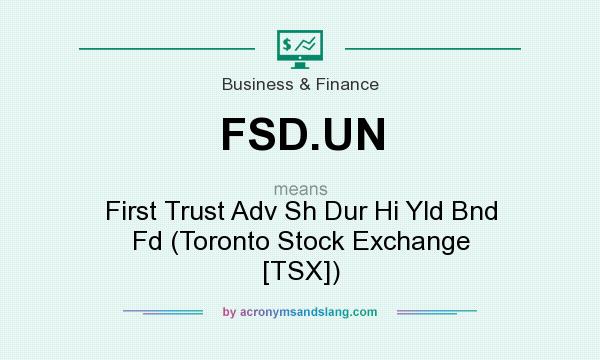 What does FSD.UN mean? It stands for First Trust Adv Sh Dur Hi Yld Bnd Fd (Toronto Stock Exchange [TSX])