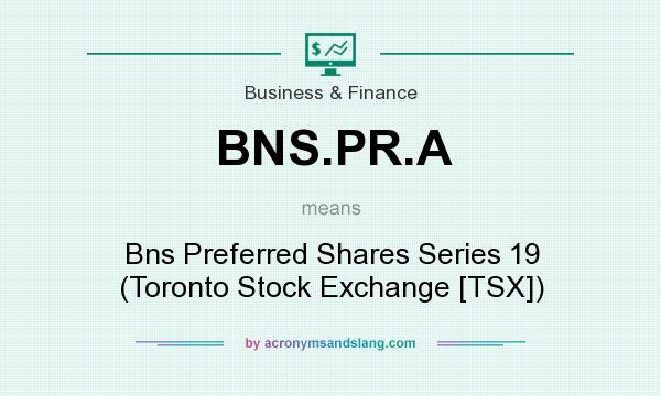 What does BNS.PR.A mean? It stands for Bns Preferred Shares Series 19 (Toronto Stock Exchange [TSX])