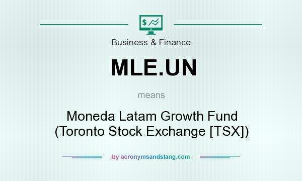 What does MLE.UN mean? It stands for Moneda Latam Growth Fund (Toronto Stock Exchange [TSX])