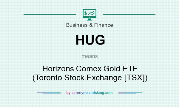 What does HUG mean? It stands for Horizons Comex Gold ETF (Toronto Stock Exchange [TSX])