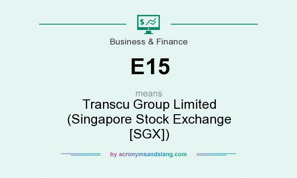 What does E15 mean? It stands for Transcu Group Limited (Singapore Stock Exchange [SGX])
