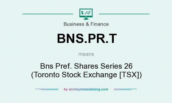 What does BNS.PR.T mean? It stands for Bns Pref. Shares Series 26 (Toronto Stock Exchange [TSX])