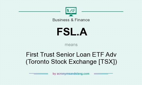 What does FSL.A mean? It stands for First Trust Senior Loan ETF Adv (Toronto Stock Exchange [TSX])
