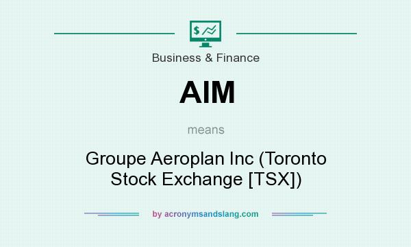 What does AIM mean? It stands for Groupe Aeroplan Inc (Toronto Stock Exchange [TSX])