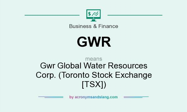 What does GWR mean? It stands for Gwr Global Water Resources Corp. (Toronto Stock Exchange [TSX])