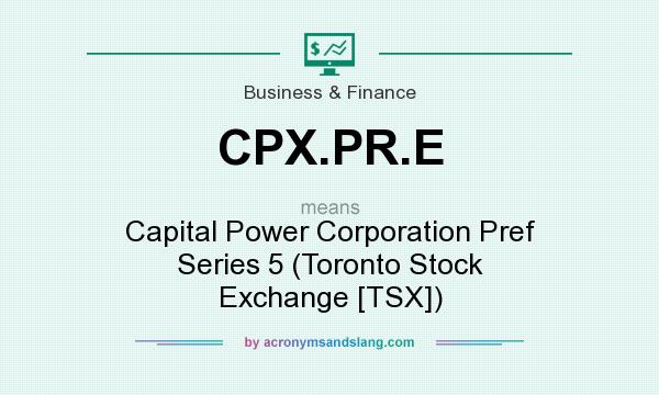 What does CPX.PR.E mean? It stands for Capital Power Corporation Pref Series 5 (Toronto Stock Exchange [TSX])
