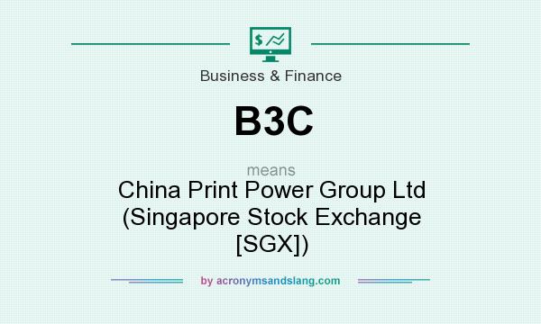 What does B3C mean? It stands for China Print Power Group Ltd (Singapore Stock Exchange [SGX])