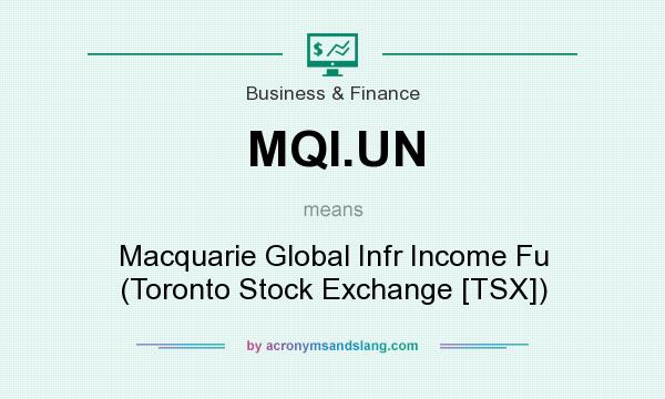 What does MQI.UN mean? It stands for Macquarie Global Infr Income Fu (Toronto Stock Exchange [TSX])