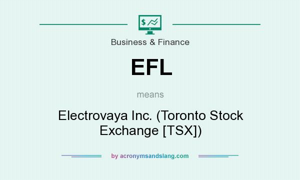 What does EFL mean? It stands for Electrovaya Inc. (Toronto Stock Exchange [TSX])