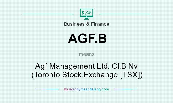 What does AGF.B mean? It stands for Agf Management Ltd. Cl.B Nv (Toronto Stock Exchange [TSX])