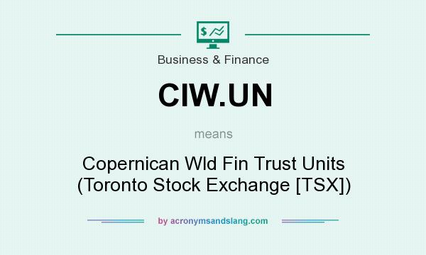 What does CIW.UN mean? It stands for Copernican Wld Fin Trust Units (Toronto Stock Exchange [TSX])