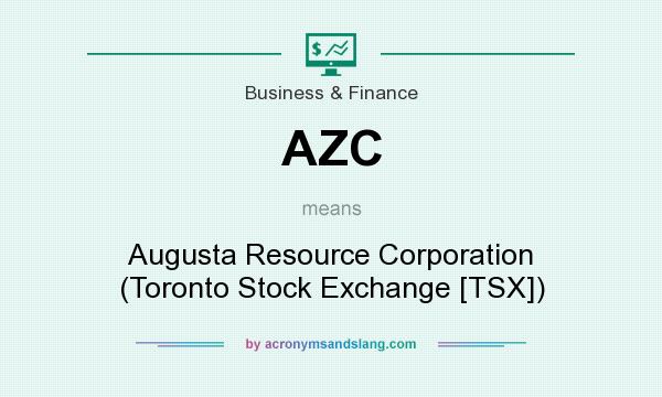 What does AZC mean? It stands for Augusta Resource Corporation (Toronto Stock Exchange [TSX])