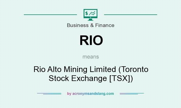 What does RIO mean? It stands for Rio Alto Mining Limited (Toronto Stock Exchange [TSX])