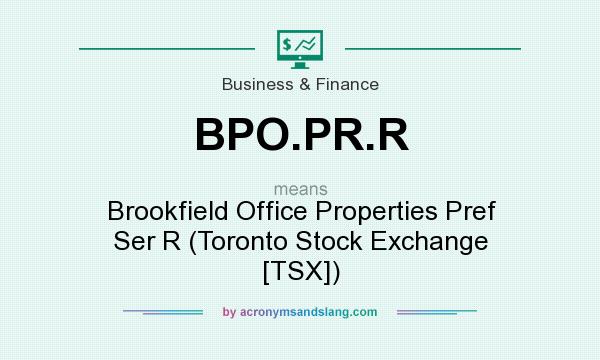 What does BPO.PR.R mean? It stands for Brookfield Office Properties Pref Ser R (Toronto Stock Exchange [TSX])