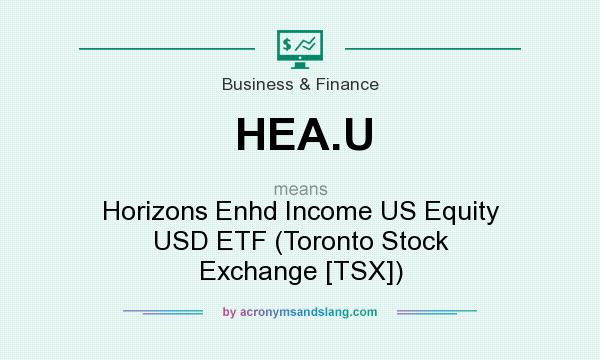 What does HEA.U mean? It stands for Horizons Enhd Income US Equity USD ETF (Toronto Stock Exchange [TSX])
