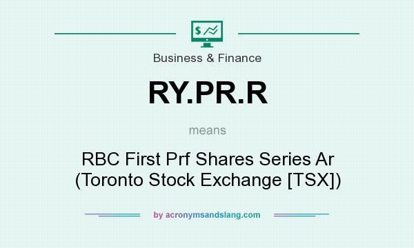 What does RY.PR.R mean? It stands for RBC First Prf Shares Series Ar (Toronto Stock Exchange [TSX])