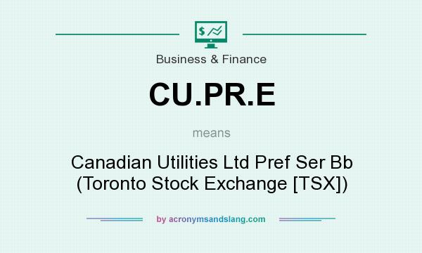 What does CU.PR.E mean? It stands for Canadian Utilities Ltd Pref Ser Bb (Toronto Stock Exchange [TSX])