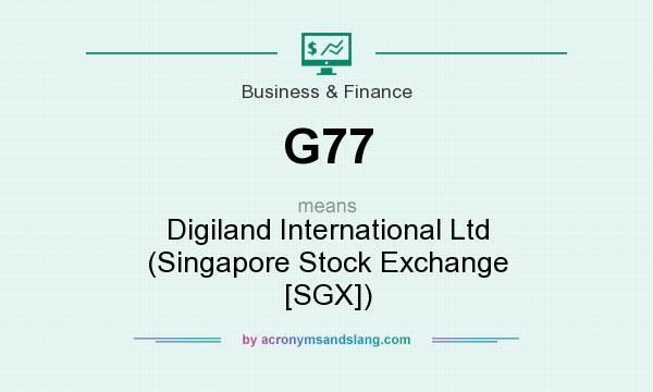 What does G77 mean? It stands for Digiland International Ltd (Singapore Stock Exchange [SGX])