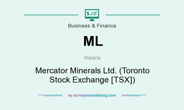 What does ML mean? It stands for Mercator Minerals Ltd. (Toronto Stock Exchange [TSX])