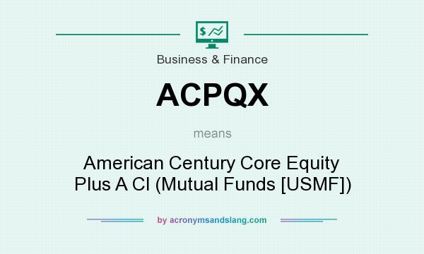 What does ACPQX mean? It stands for American Century Core Equity Plus A Cl (Mutual Funds [USMF])