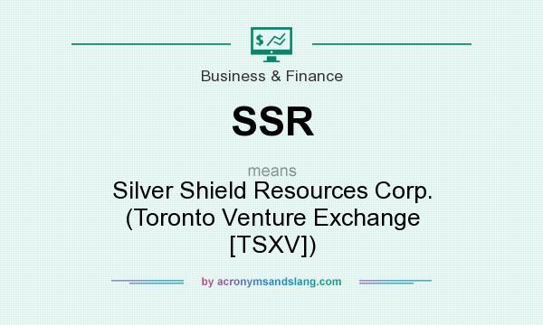 What does SSR mean? It stands for Silver Shield Resources Corp. (Toronto Venture Exchange [TSXV])