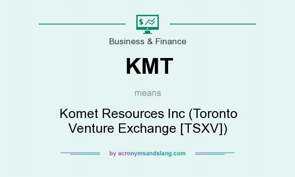 What does KMT mean? It stands for Komet Resources Inc (Toronto Venture Exchange [TSXV])
