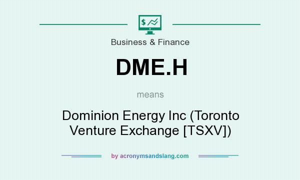 What does DME.H mean? It stands for Dominion Energy Inc (Toronto Venture Exchange [TSXV])