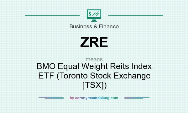 What does ZRE mean? It stands for BMO Equal Weight Reits Index ETF (Toronto Stock Exchange [TSX])