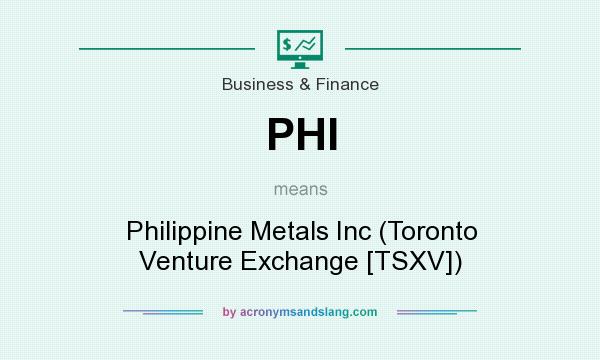 What does PHI mean? It stands for Philippine Metals Inc (Toronto Venture Exchange [TSXV])
