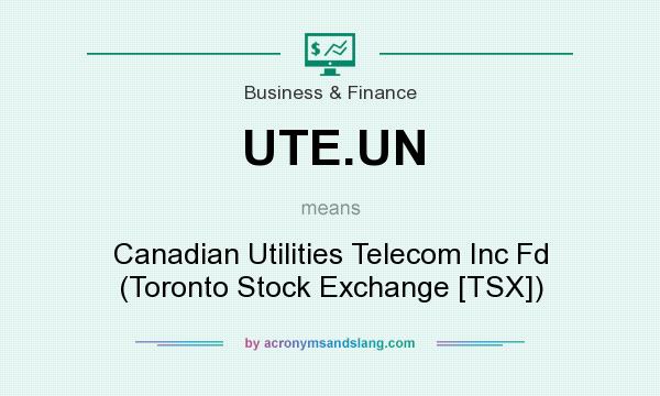 What does UTE.UN mean? It stands for Canadian Utilities Telecom Inc Fd (Toronto Stock Exchange [TSX])