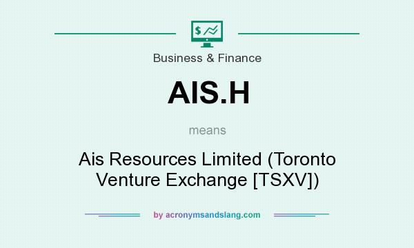 What does AIS.H mean? It stands for Ais Resources Limited (Toronto Venture Exchange [TSXV])