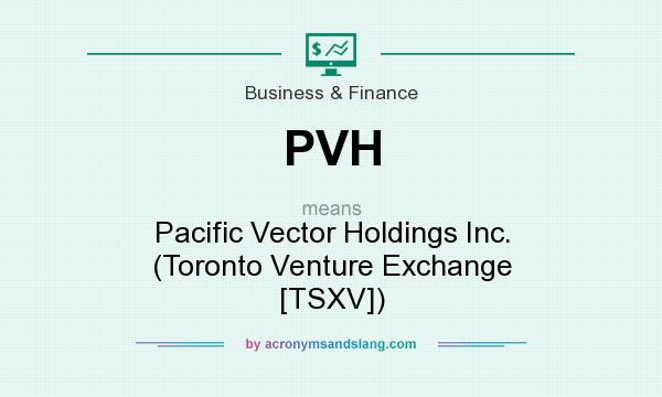 What does PVH mean? It stands for Pacific Vector Holdings Inc. (Toronto Venture Exchange [TSXV])