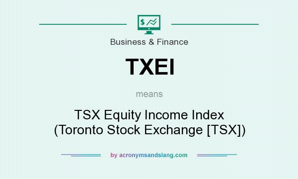What does TXEI mean? It stands for TSX Equity Income Index (Toronto Stock Exchange [TSX])