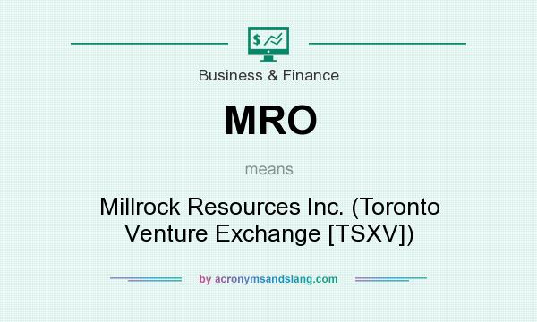 What does MRO mean? It stands for Millrock Resources Inc. (Toronto Venture Exchange [TSXV])