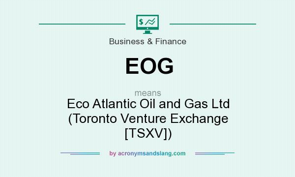 What does EOG mean? It stands for Eco Atlantic Oil and Gas Ltd (Toronto Venture Exchange [TSXV])