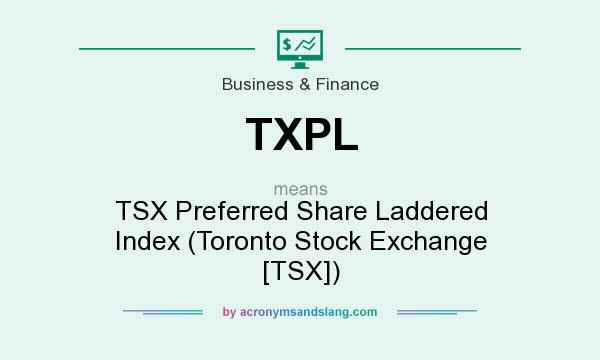 What does TXPL mean? It stands for TSX Preferred Share Laddered Index (Toronto Stock Exchange [TSX])