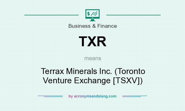 What does TXR mean? It stands for Terrax Minerals Inc. (Toronto Venture Exchange [TSXV])