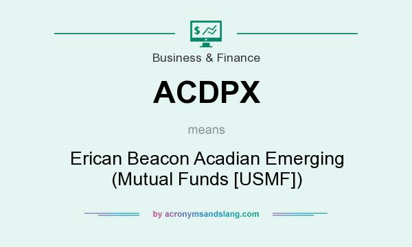 What does ACDPX mean? It stands for Erican Beacon Acadian Emerging (Mutual Funds [USMF])