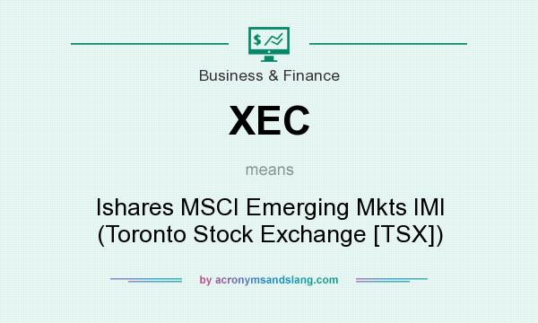 What does XEC mean? It stands for Ishares MSCI Emerging Mkts IMI (Toronto Stock Exchange [TSX])