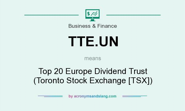 What does TTE.UN mean? It stands for Top 20 Europe Dividend Trust (Toronto Stock Exchange [TSX])