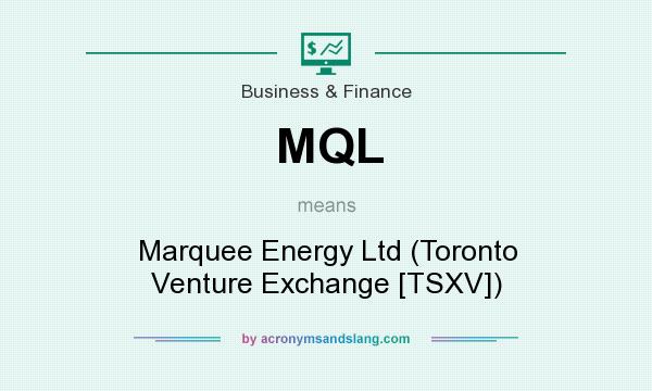 What does MQL mean? It stands for Marquee Energy Ltd (Toronto Venture Exchange [TSXV])