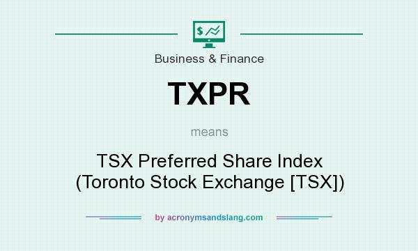 What does TXPR mean? It stands for TSX Preferred Share Index (Toronto Stock Exchange [TSX])