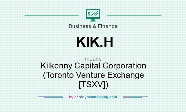 What does KIK.H mean? It stands for Kilkenny Capital Corporation (Toronto Venture Exchange [TSXV])