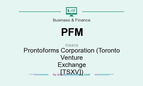 What does PFM mean? It stands for Prontoforms Corporation (Toronto Venture Exchange [TSXV])