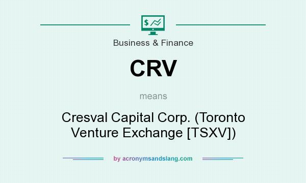 What does CRV mean? It stands for Cresval Capital Corp. (Toronto Venture Exchange [TSXV])